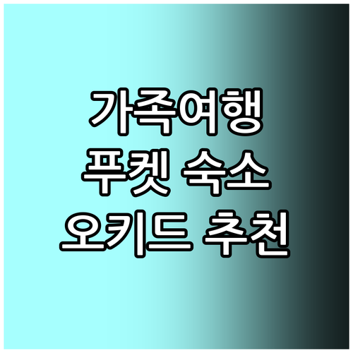 가족 여행객 필독! 푸켓 오키드 리조..
