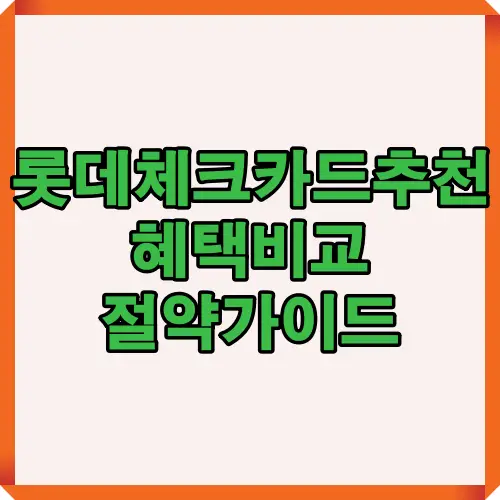 롯데 체크카드 추천 TOP 5의 주요 혜택과 절약 포인트를 한눈에 볼 수 있는 썸네일 이미지로, 2025년 절약 중심 카드 선택 가이드를 시각적으로 표현했습니다.