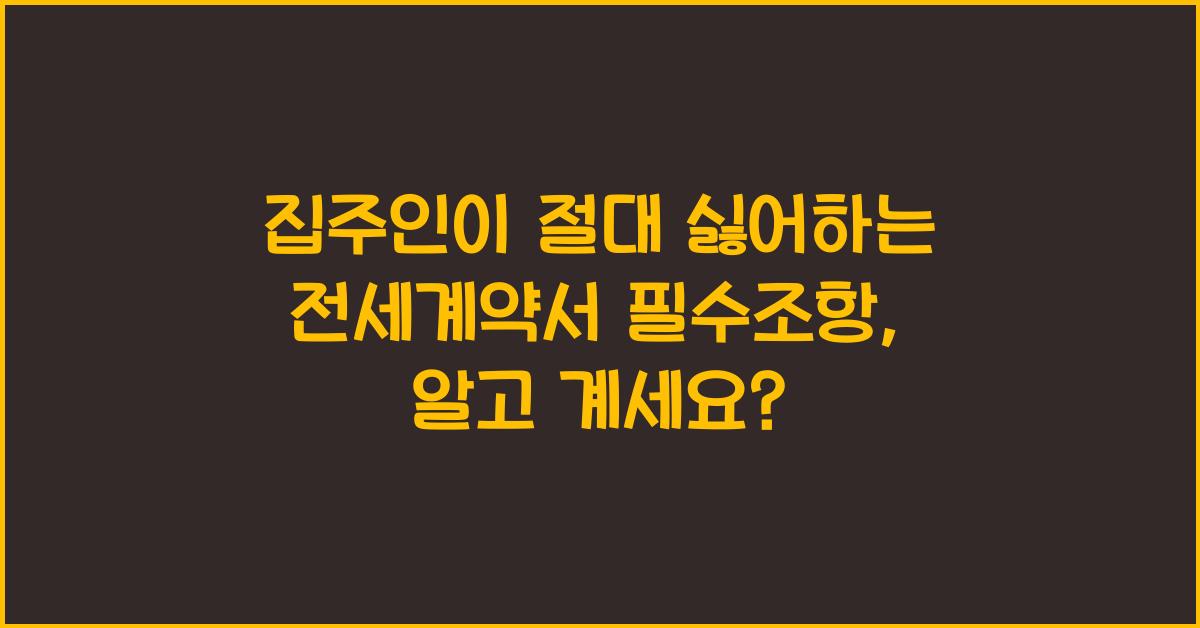 집주인이 절대 싫어하는 전세계약서 필수조항