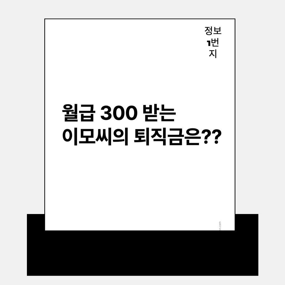 월급 300 받는 이모씨의 퇴직금은??