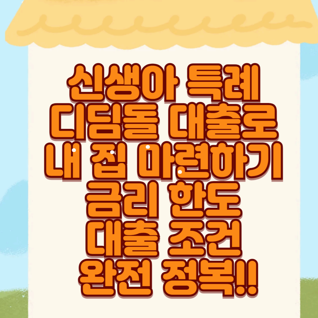 신생아 특례 디딤돌 대출로 내 집 마련하기, 금리 한도 대출 조건 완전 정복!!