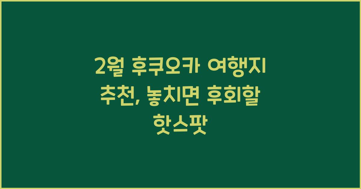 2월 후쿠오카 여행지 추천