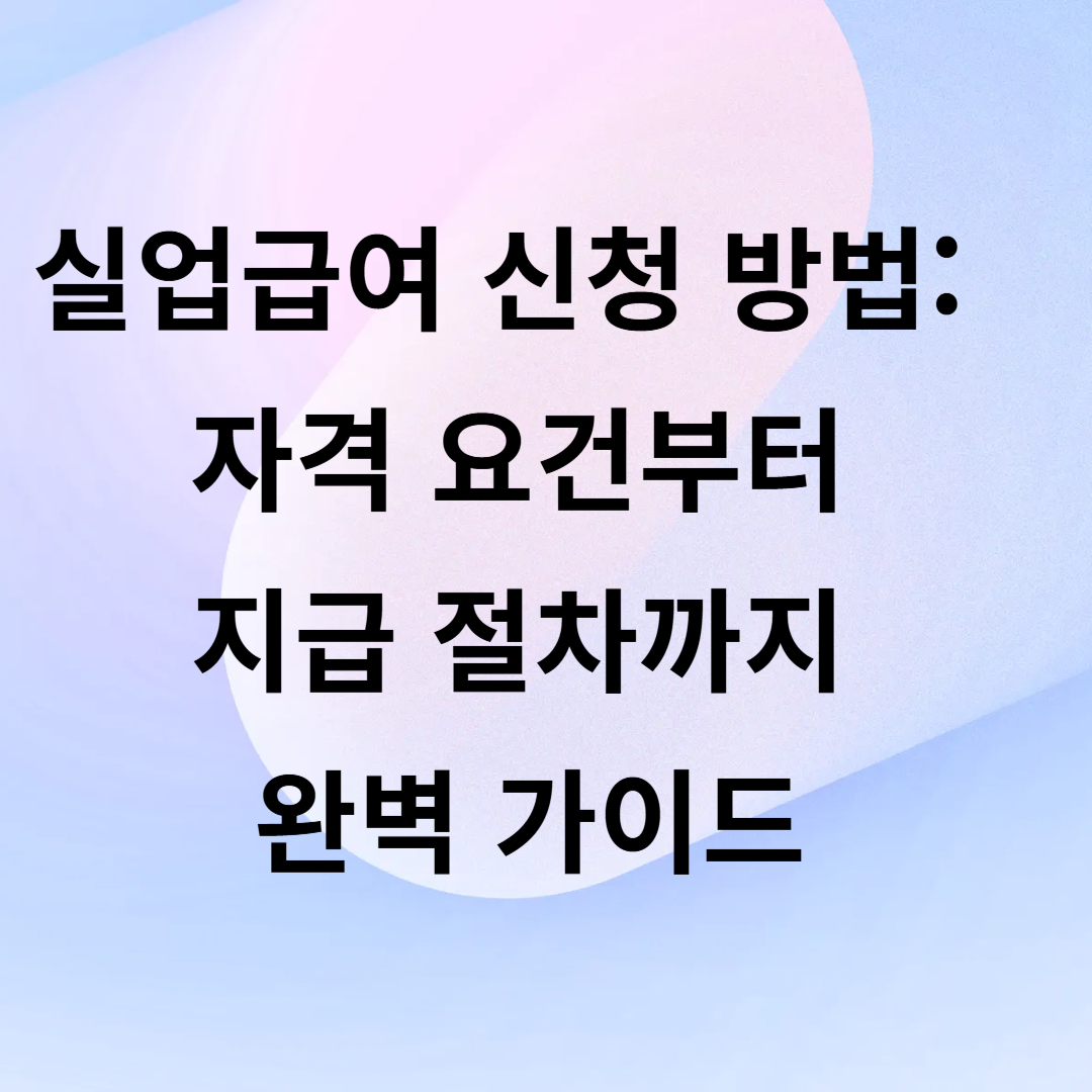 실업급여 신청 방법:자격 요건부터 지급 절차까지 완벽 가이드