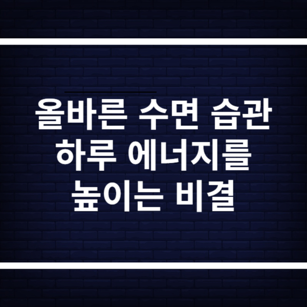 올바른 수면 습관, 하루 에너지를 높이는 비결