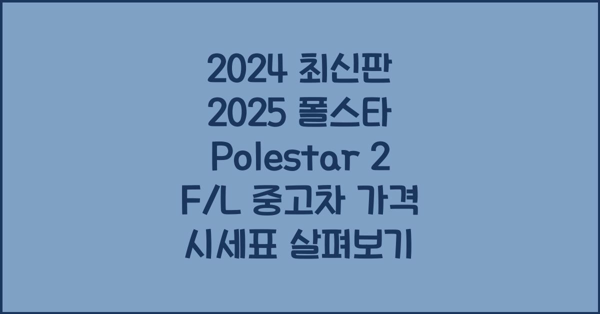2025 폴스타 Polestar 2 F/L 중고차 가격 시세표