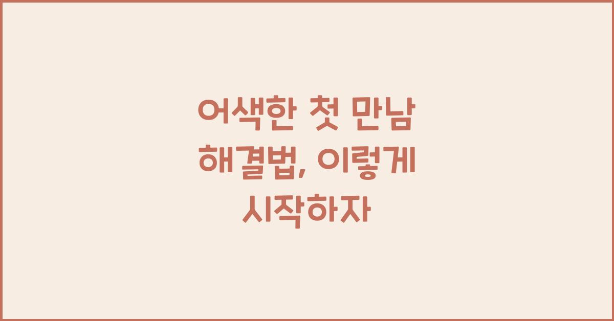 어색한 첫 만남 해결법