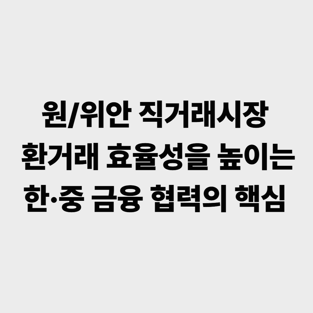 원/위안 직거래시장: 환거래 효율성을 높이는 한·중 금융 협력의 핵심