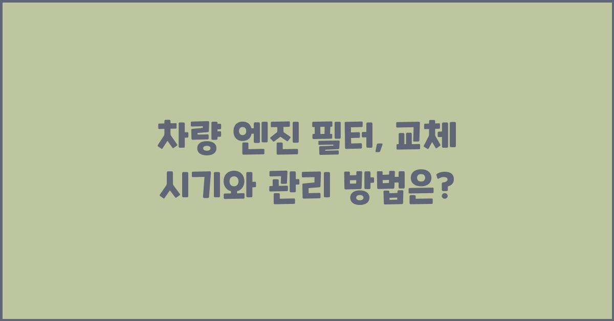 차량 엔진 필터, 언제 교체해야 할까요?