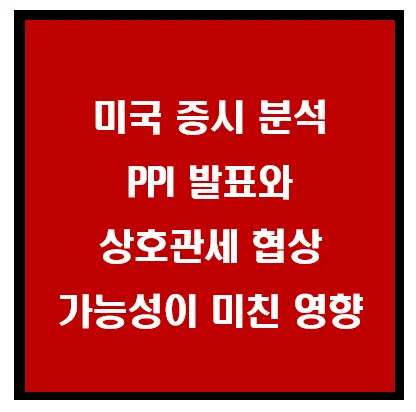 미국증시분석: PPI 발표와 상호관세 협상 가능성이 미친 영향 이미지