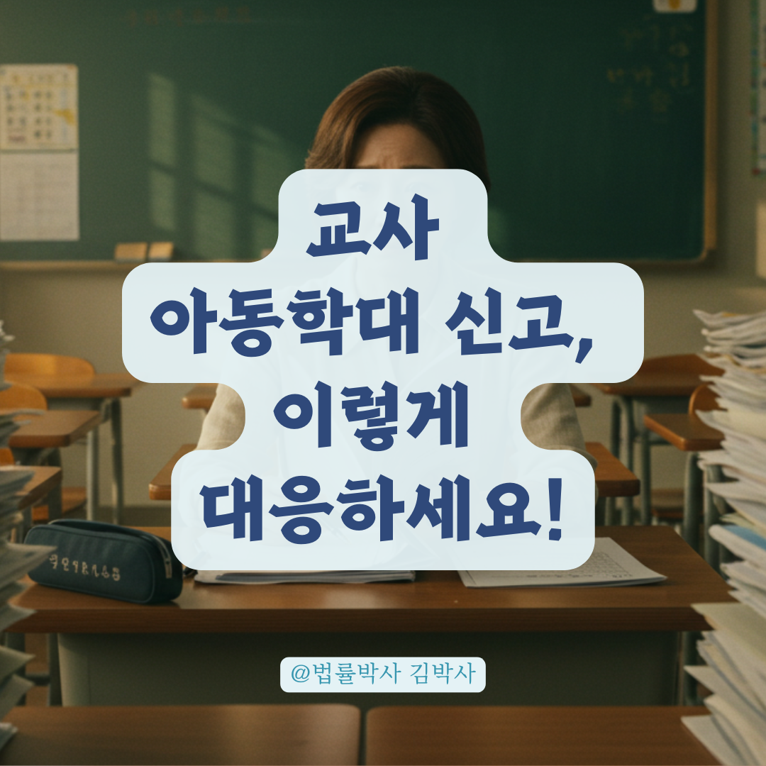 교사가 아동학대 혐의로 신고당했을 때, 조사 절차와 대응 방법 정리.