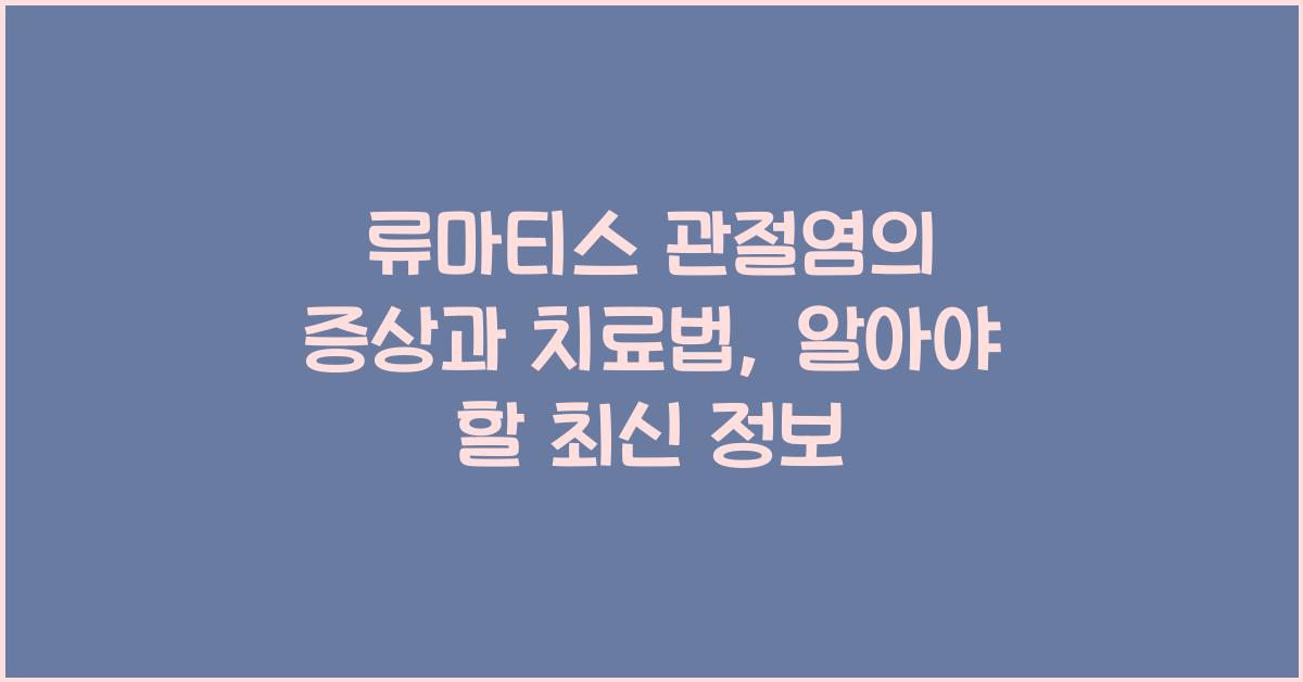 류마티스 관절염의 증상과 치료법