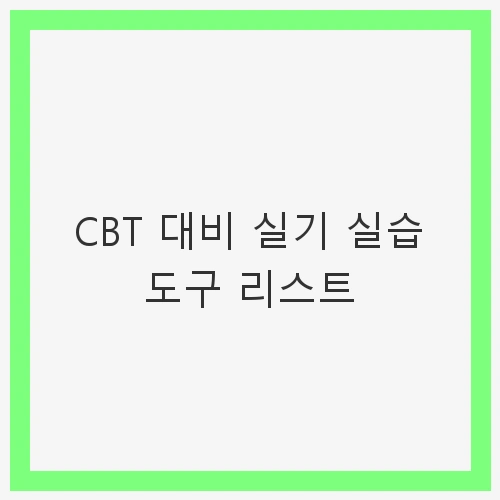 CBT 대비 실기 실습 도구 리스트 - 실기 준비물 체크리스트