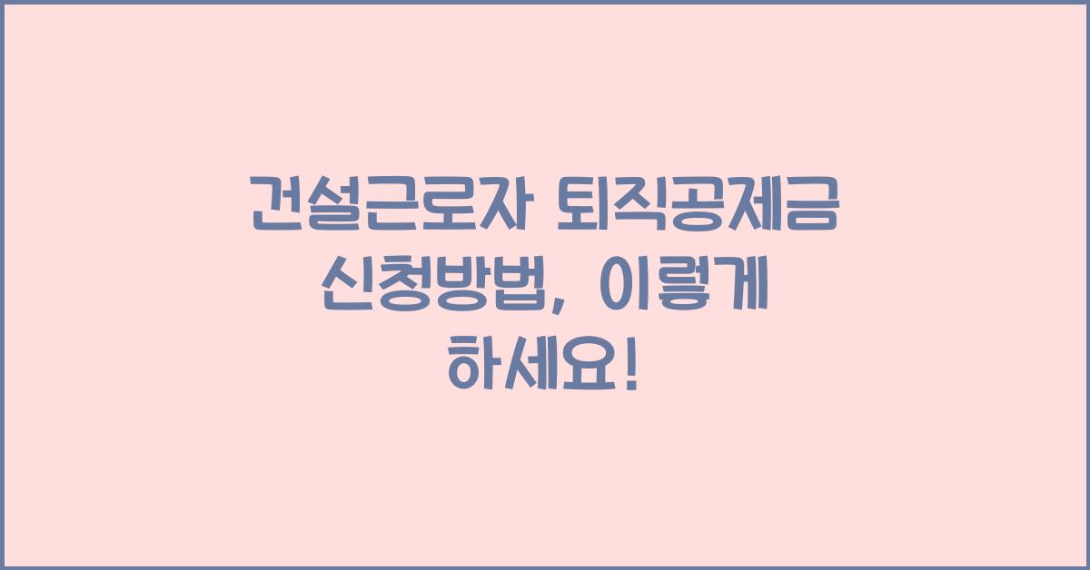 건설근로자 퇴직공제금 신청방법