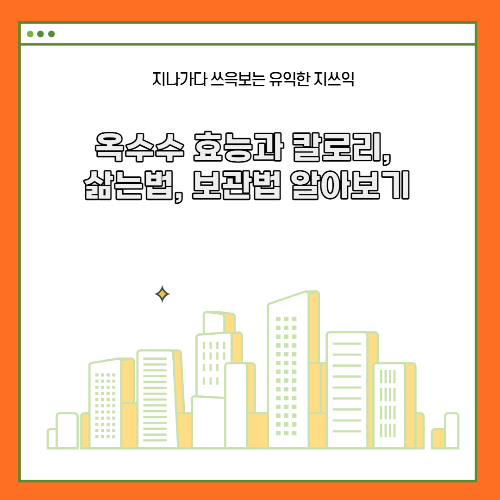 옥수수 효능과 칼로리, 삶는법, 보관법 알아보기