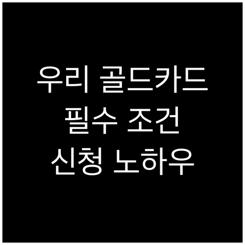우리카드 골드카드 받으려면? 필수 신..