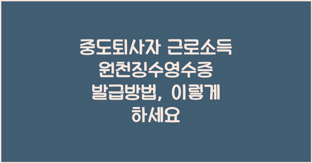 중도퇴사자 근로소득 원천징수영수증 발급방법