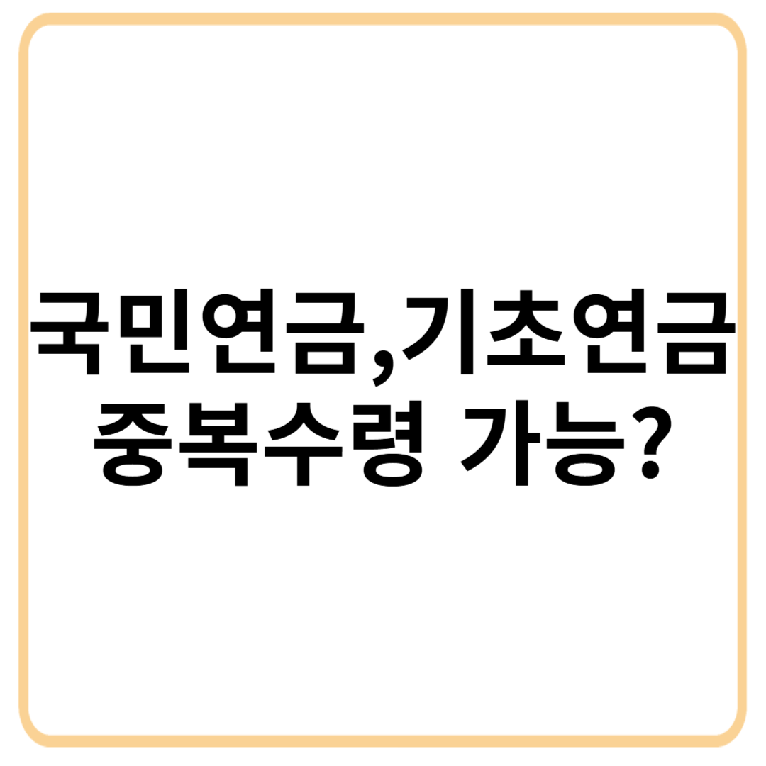 국민연금과 기초연금, 중복 수령 가능할까?(2025년 최신 기준)