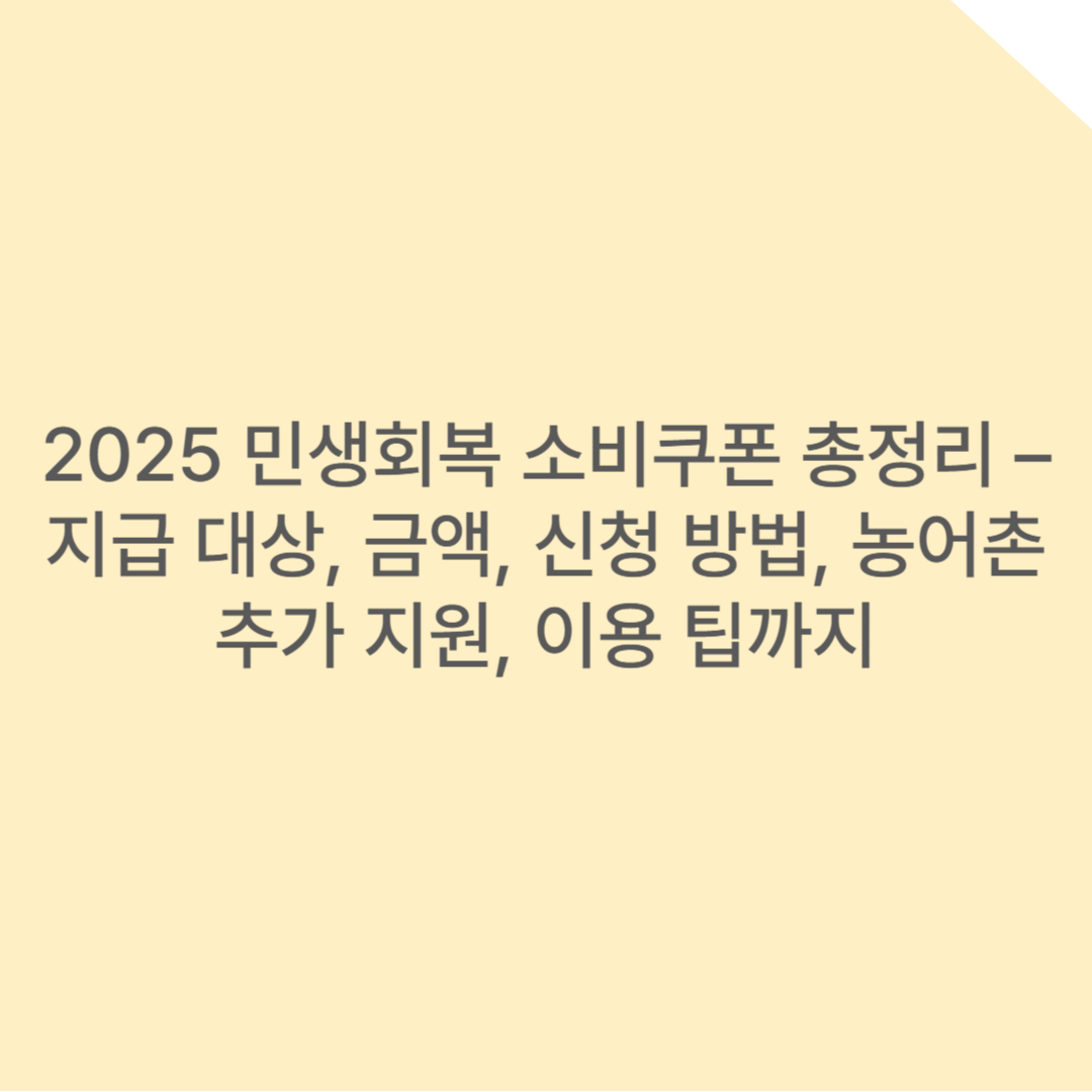 2025 민생회복 소비쿠폰 총정리 – 지급 대상, 금액, 신청 방법, 농어촌 추가 지원, 이용 팁까지