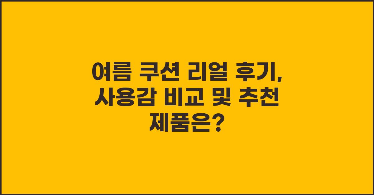 여름 쿠션 리얼 후기: 솔직한 사용감 비교