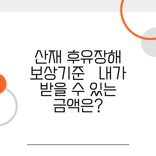 산재 후유장해 보상기준 – 내가 받을 수 있는 금액은?