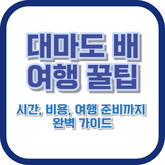 대마도 배 여행 꿀팁: 시간, 비용, 여행 준비까지 완벽 가이드