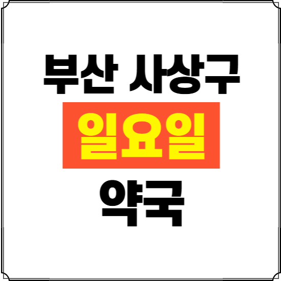 부산 사상구 일요일 약국 ❘ 24시 휴일 주말 문여는 비상 당직 약국