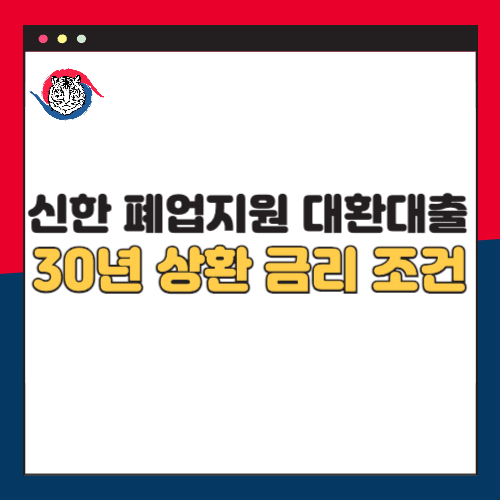 2025 신한 폐업지원 대환대출 30년 상환 금리 조건 대상 서류 총정리