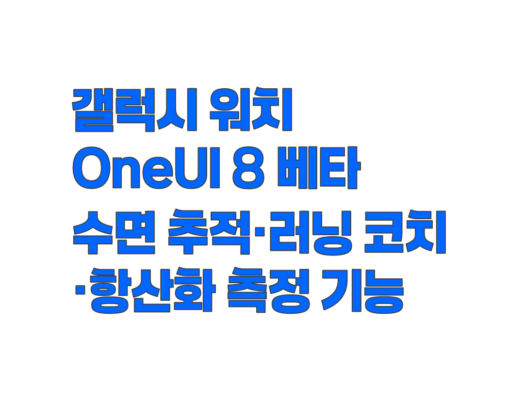 갤럭시 워치 OneUI 8 베타 업데이트 :수면 추적&middot;달리기 코치&middot;항산화 측정 기능 총정리