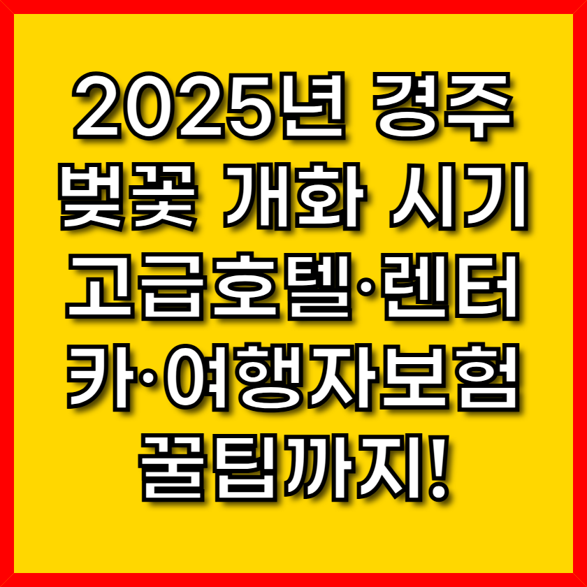2025년 경주 벚꽃 개화 시기 &amp; 고급호텔&middot;렌터카&middot;여행자보험 꿀팁까지!