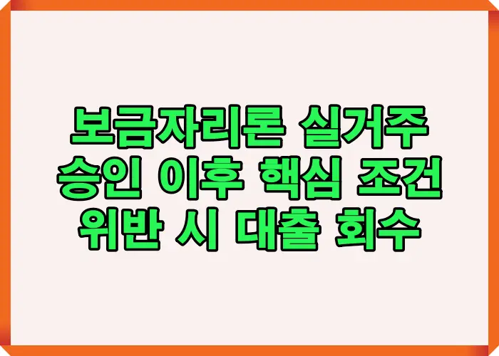보금자리론 실거주 승인 이후 반드시 지켜야 할 핵심 조건과 위반 시 대출 회수 위험을 정리한 경고 이미지