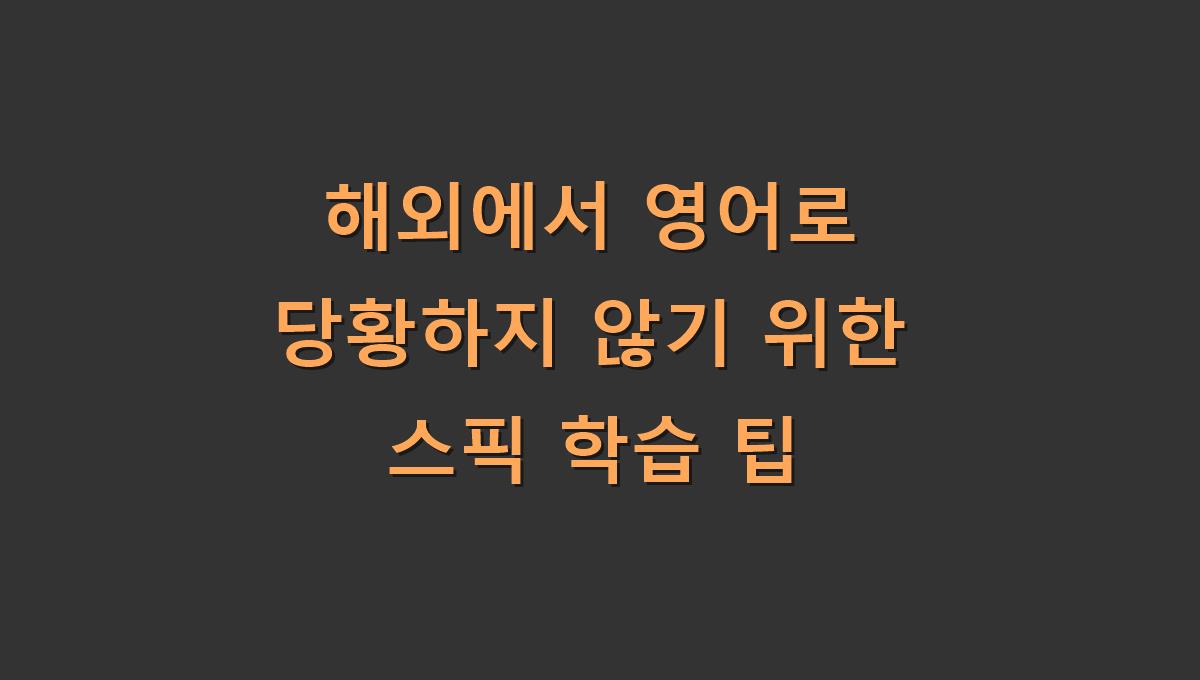 해외에서 영어로 당황하지 않기 위한 스픽 학습 팁