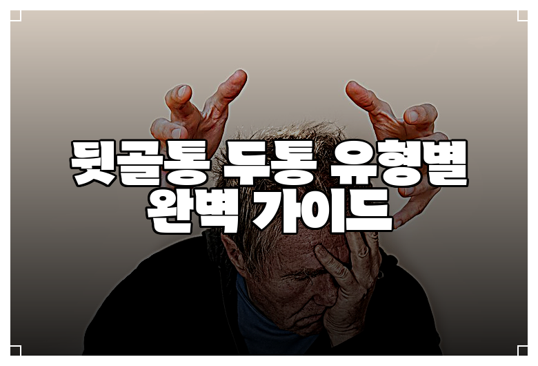 뒷골통 두통 유형별 완벽 가이드