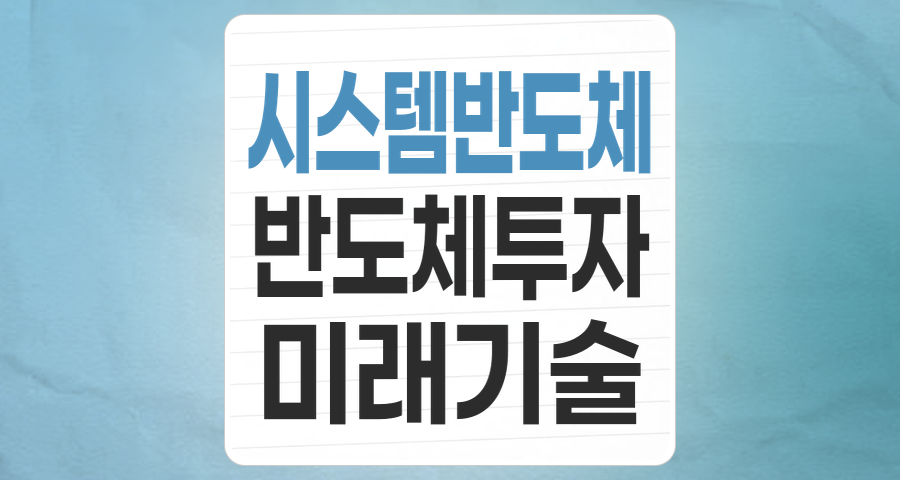 메모리 넘어선 미래, 시스템반도체 테마 집중 분석