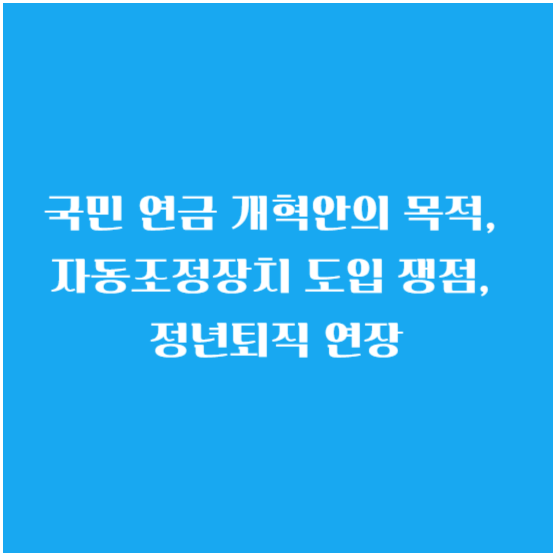 국민 연금 개혁안의 목적, 자동조정장치 도입등 쟁점, 정년퇴직 연장