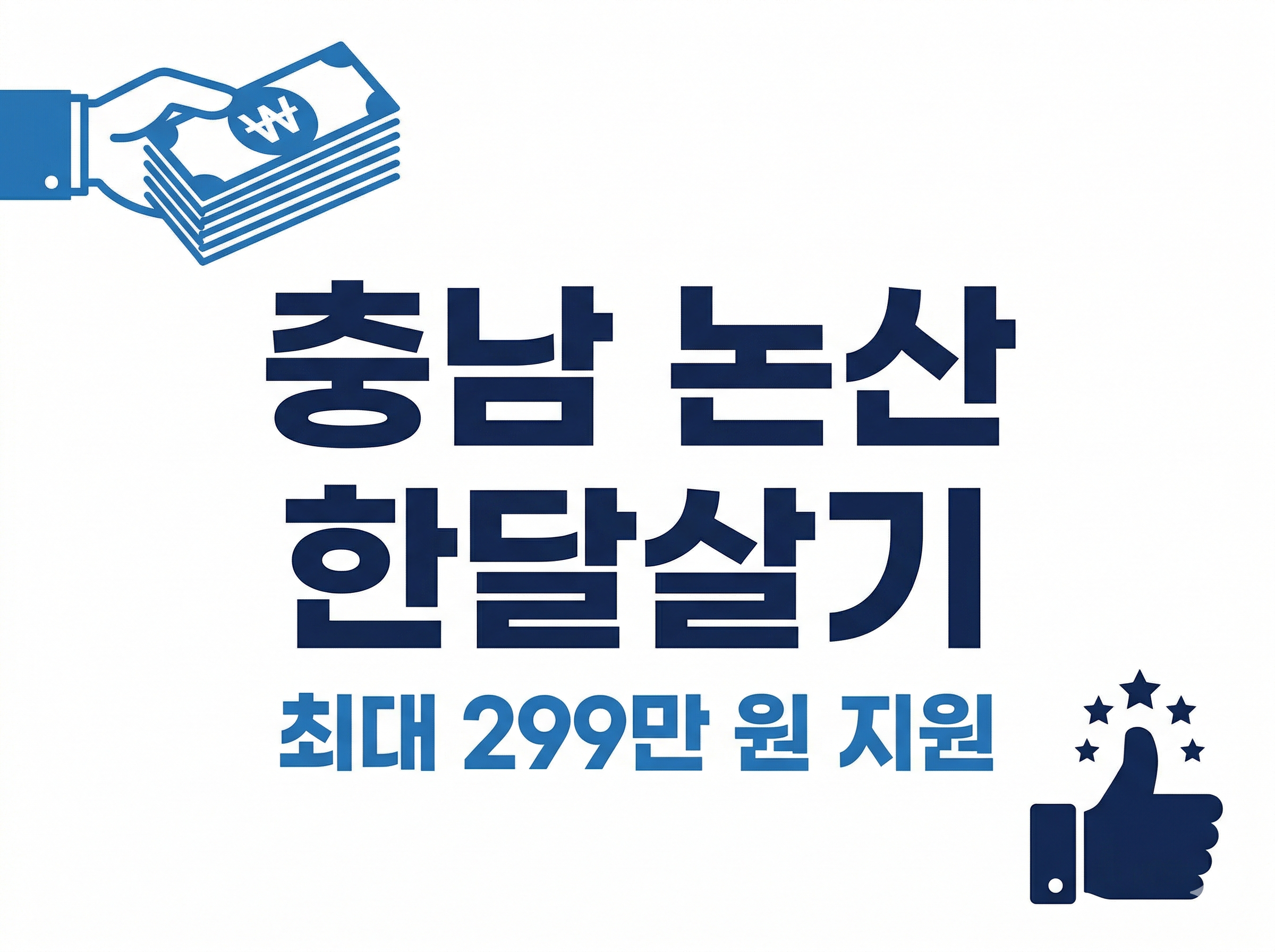 2026년 충남 논산 일주일 및 한 달 살기 최대 299만 원 지원 혜택 및 신청 방법을 안내하는 블로그 썸네일 이미지. 흰색 배경에 '충남 논산 한달살기'라는 굵은 남색 문구와 '최대 299만 원 지원'이라는 파란색 문구가 중앙에 배치되어 있으며, 지폐 뭉치를 든 손 아이콘과 엄지척 아이콘이 포함된 신뢰감 있는 디자인.