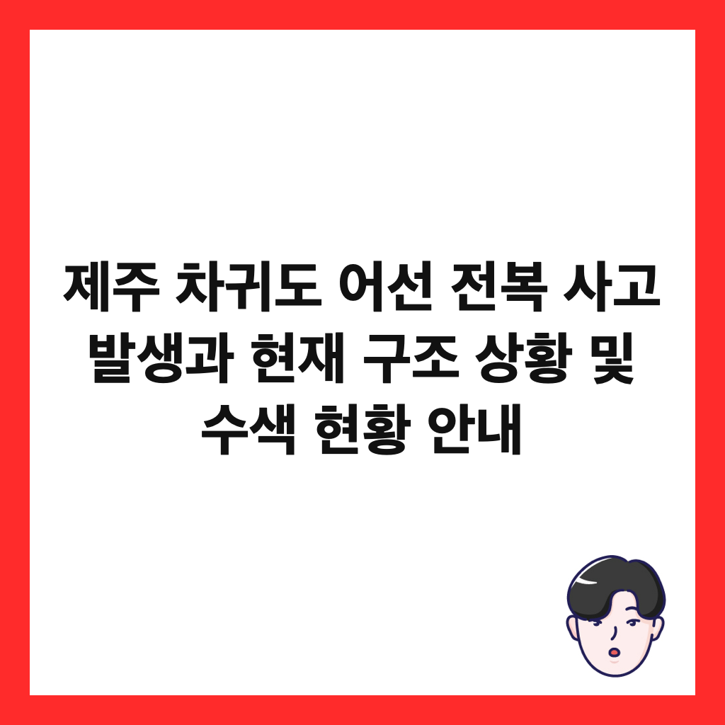 제주 차귀도 어선 전복 사고 발생과 현재 구조 상황 및 수색 현황 안내 썸네일