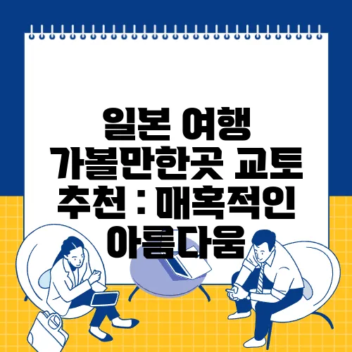 일본 여행 가볼만한곳 교토 추천 : 매혹적인 아름다움