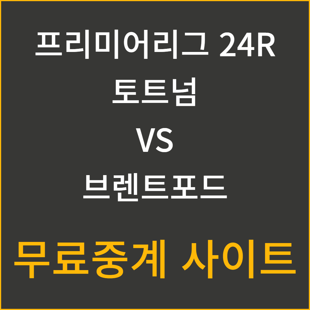토트넘 무료 중계 vs 브렌트포드 24R
