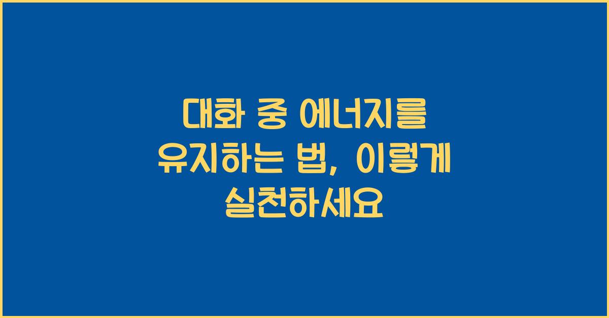 대화 중 에너지를 유지하는 법