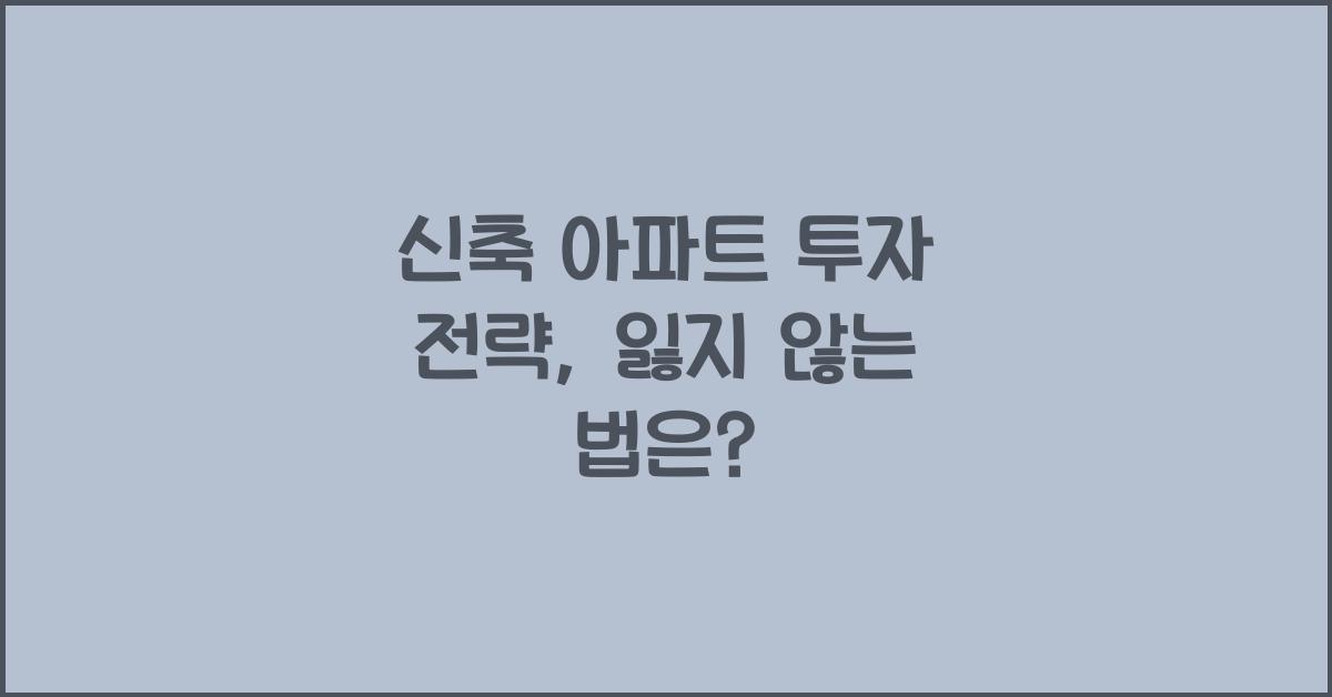 신축 아파트 투자 전략