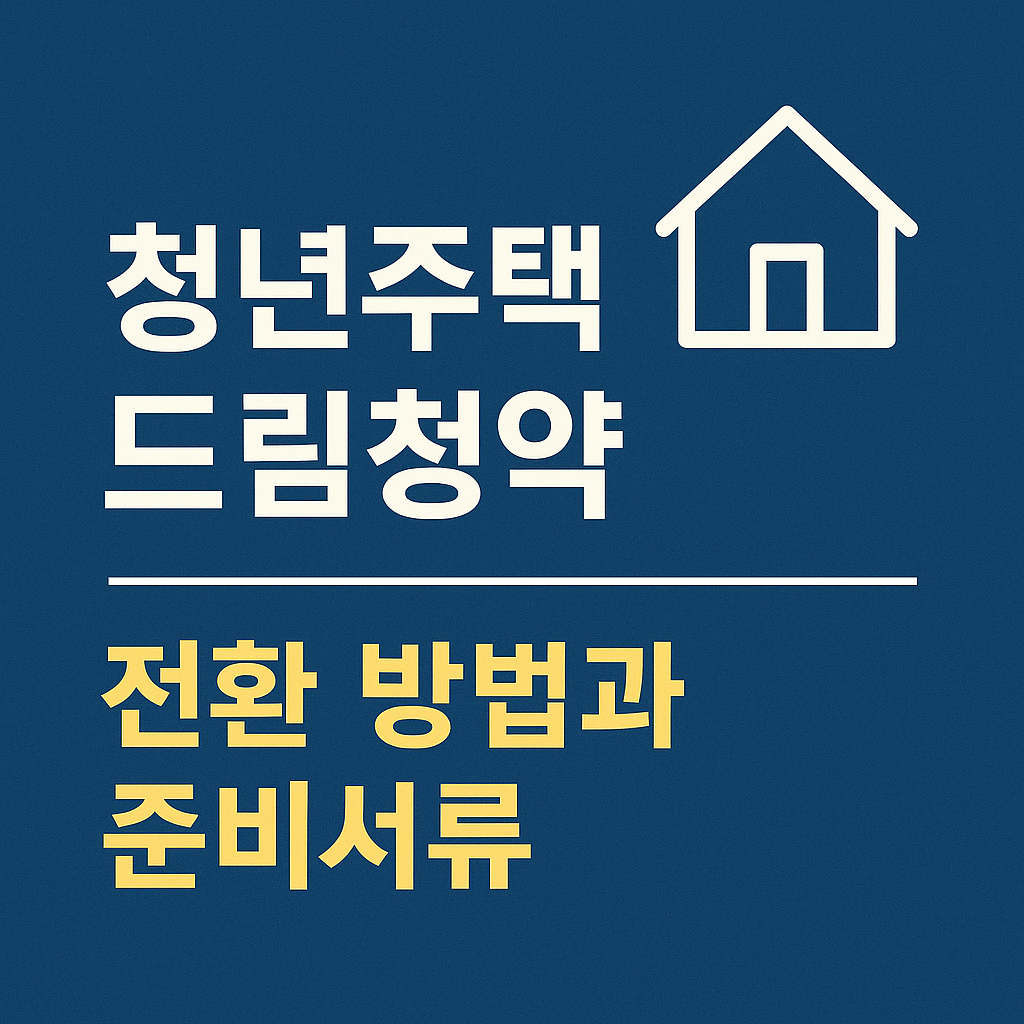 청년주택드림청약 전환 방법과 준비서류