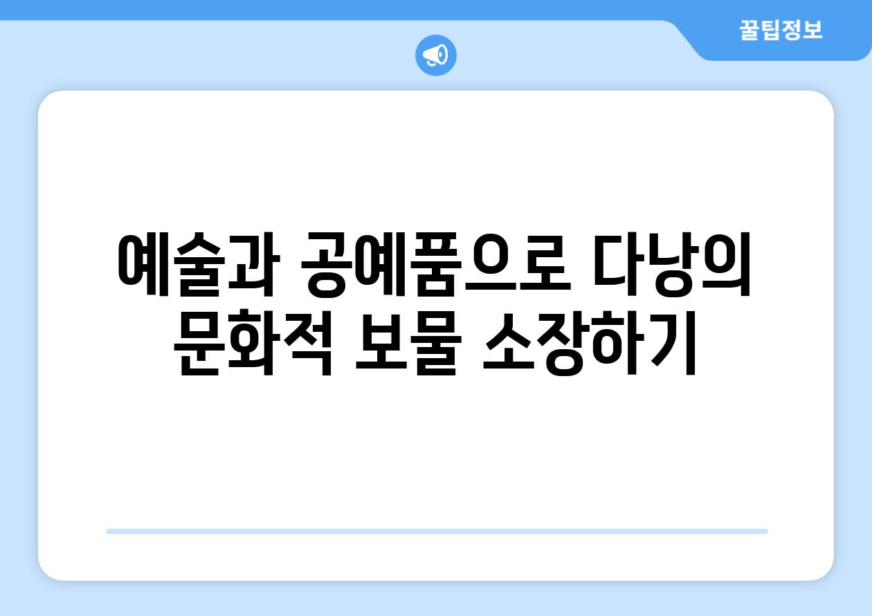 예술과 공예품으로 다낭의 문화적 보물 소장하기
