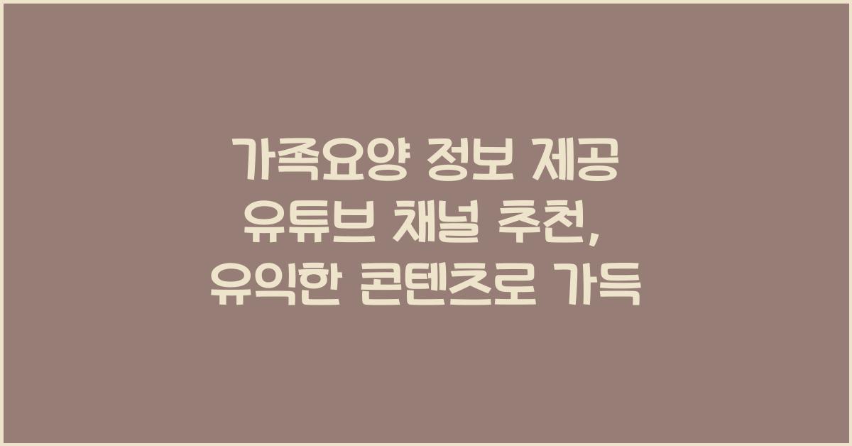 가족요양 정보 제공 유튜브 채널 추천