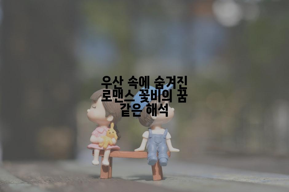 우산 속에 숨겨진 로맨스 꽃비의 꿈 같은 해석