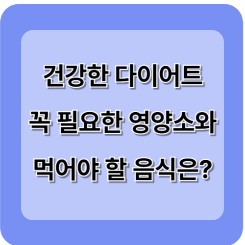 건강한 다이어트에 꼭 챙겨야 할 영양소와 섭취해야 할 음식은?