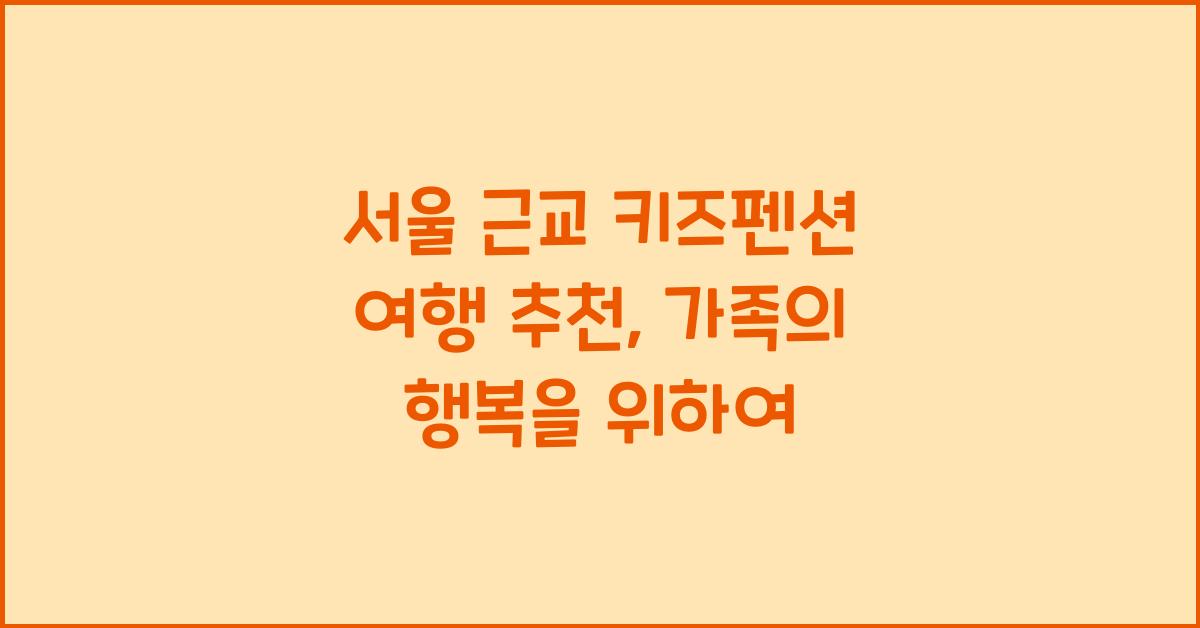 서울 근교 키즈펜션 여행 추천