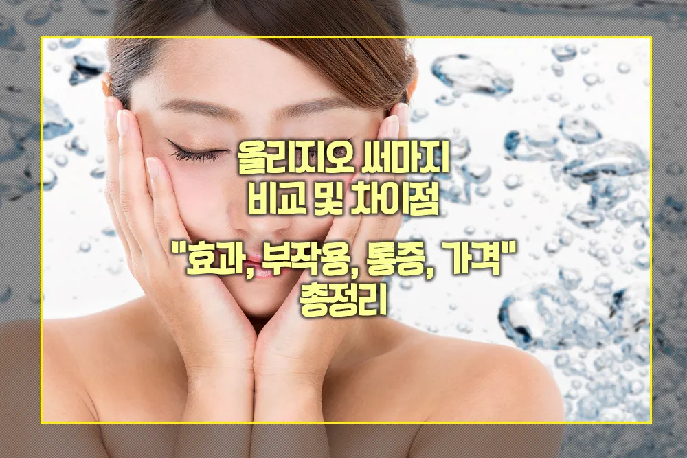 올리지오 써마지 비교 차이점 효과 부작용 통증 가격