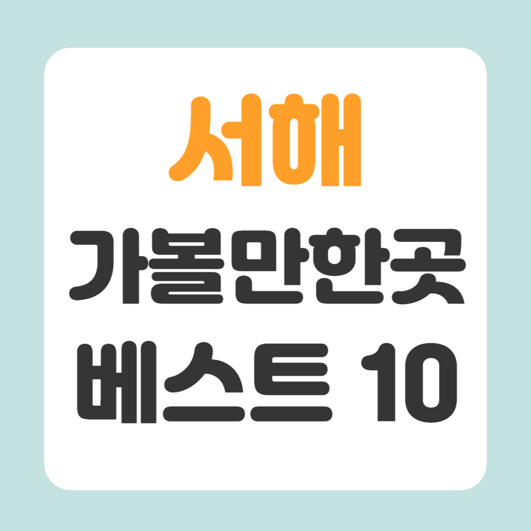 서해 가볼만한곳 베스트10