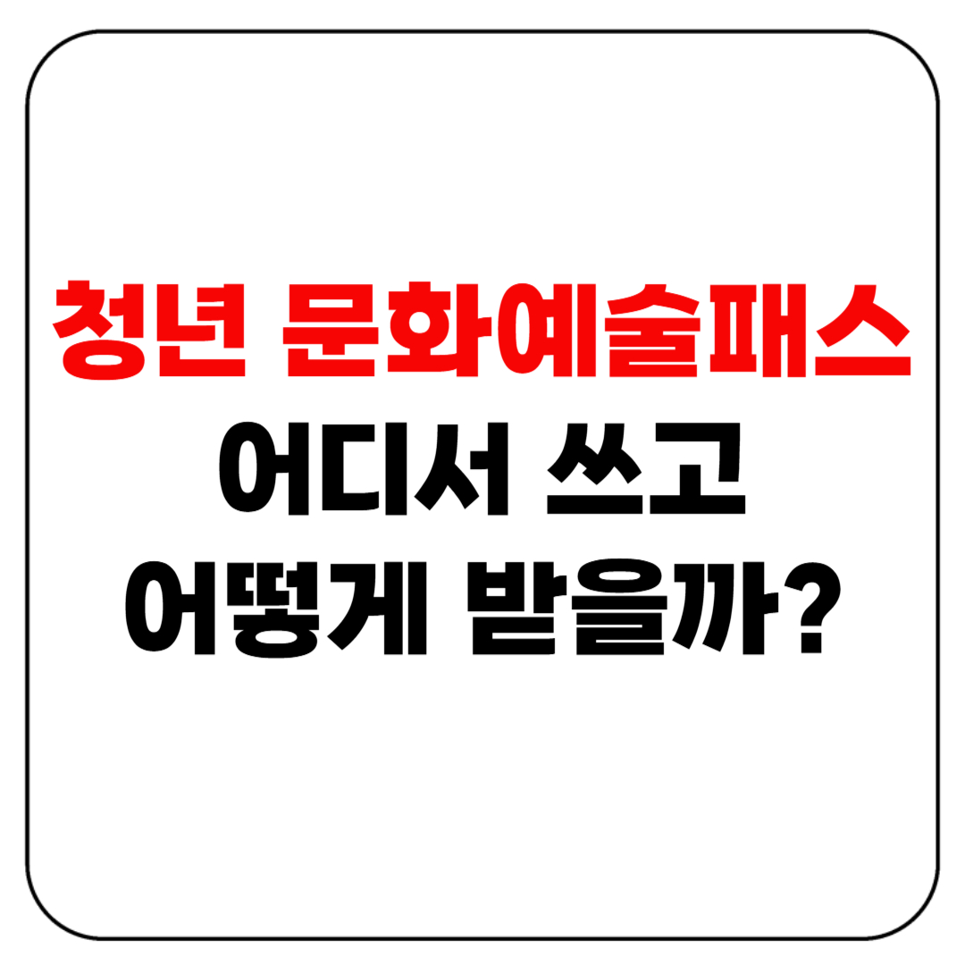청년 문화예술패스 어디서 쓰고 어떻게 받나?