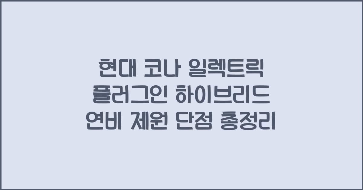현대 코나 일렉트릭 플러그인 하이브리드 연비 제원 단점